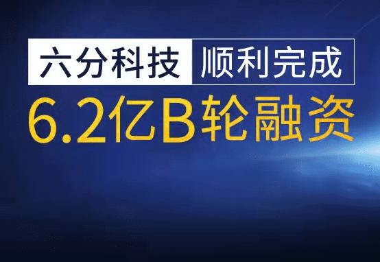 六分科技完成6.2亿元B轮融资，，，，，，，加速高精度定位手艺研发和市场拓展